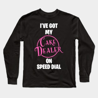 I have my Cake Dealer on speed dial Long Sleeve T-Shirt